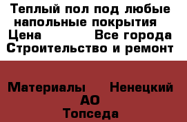 Теплый пол под любые напольные покрытия › Цена ­ 1 000 - Все города Строительство и ремонт » Материалы   . Ненецкий АО,Топседа п.